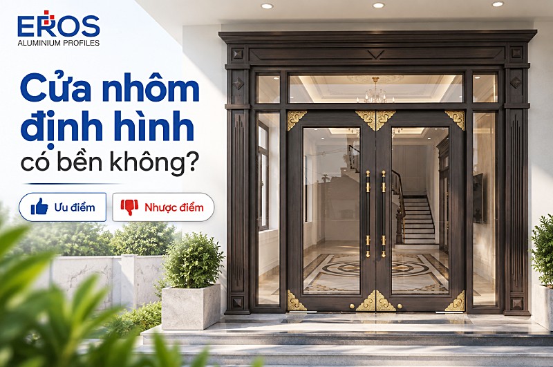 Cửa nhôm định hình có bền không? Ưu và nhược điểm