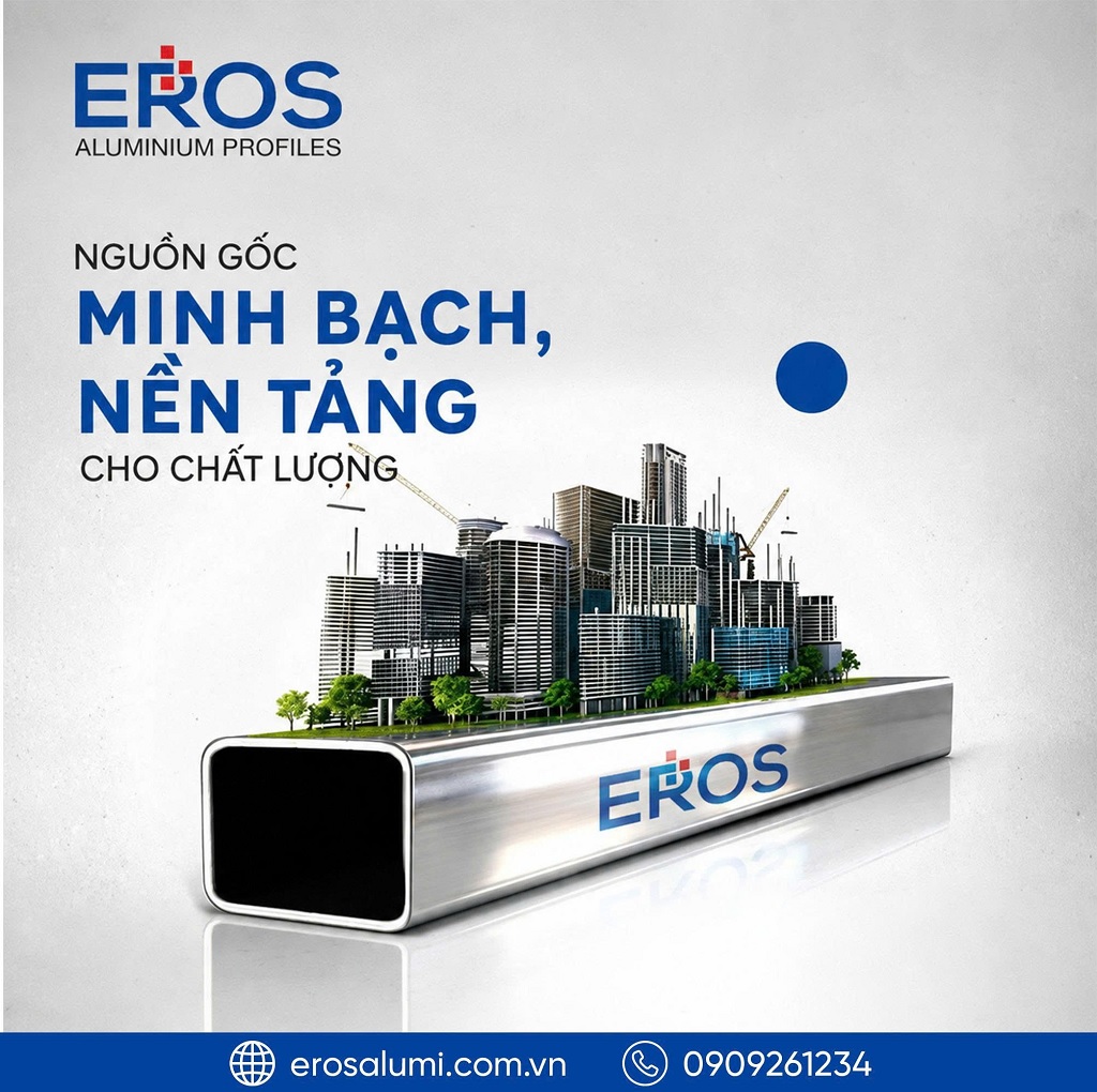 Nhôm EROS - Nguồn gốc rõ ràng, công nghệ đùn ép hiện đại và bề mặt sơn bền đẹp cho mọi công trình